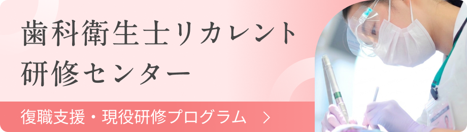歯科衛生士リカレント研修センター（復職支援・現役研修プログラム）